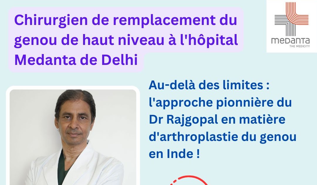 Meilleure Option de Chirurgien Indien Pour les Pays Français: Pourquoi les patients irakiens recherchent le Dr Ashok Rajgopal