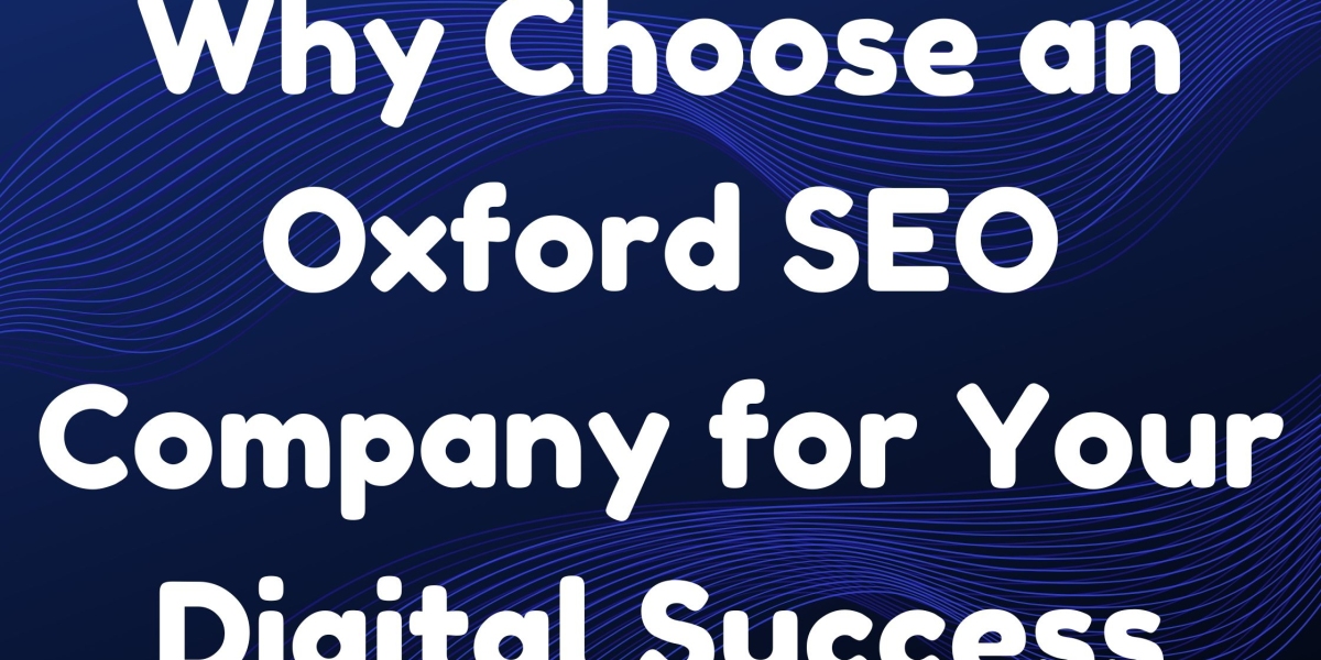 Why Choose an Oxford SEO Company for Your Digital Success