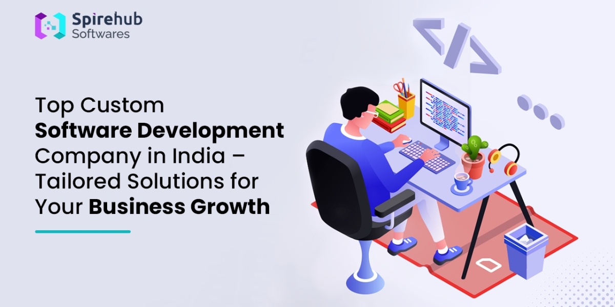 Top Custom Software Development Company in India – Tailored Solutions for Your Business Growth