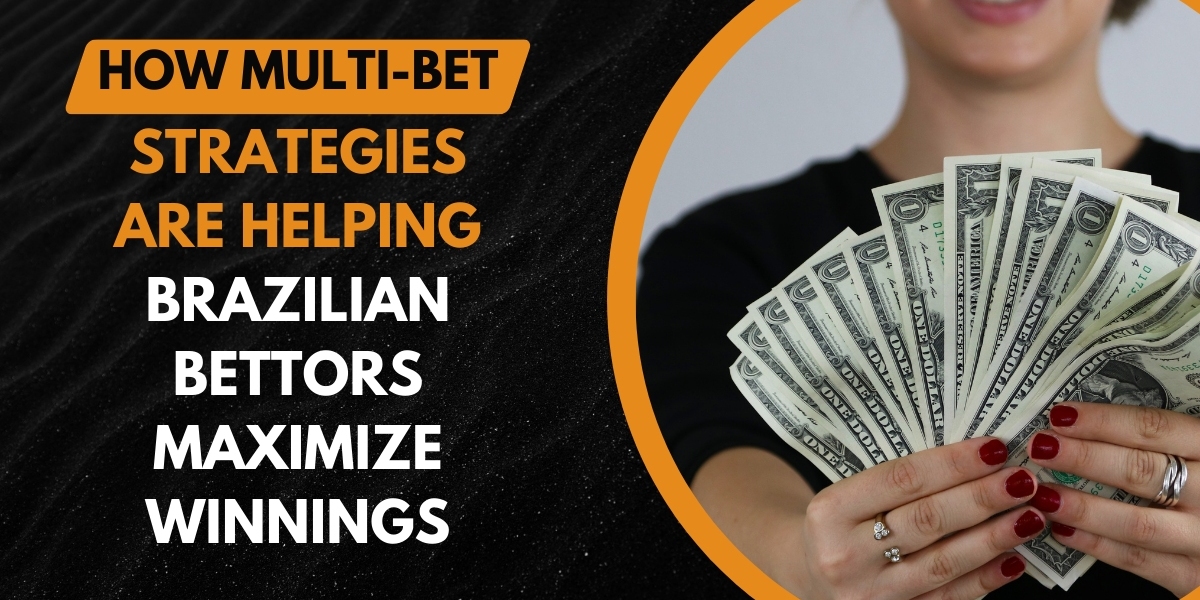How Multi-Bet Strategies are Helping Brazilian Bettors Maximize Winnings