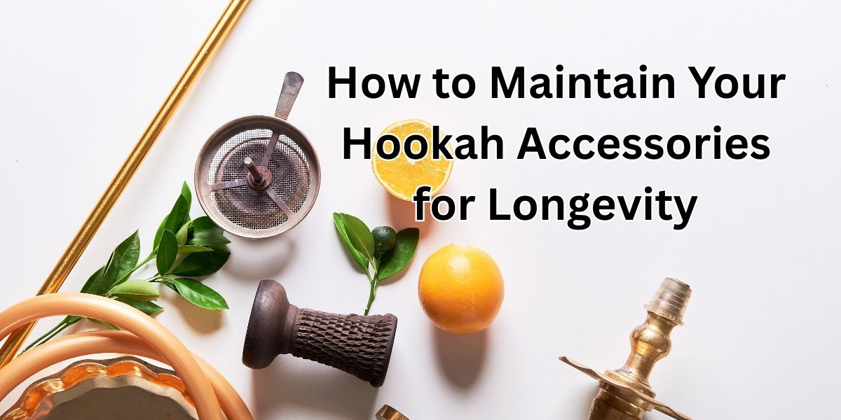 How to Maintain Your Hookah Accessories for Longevity