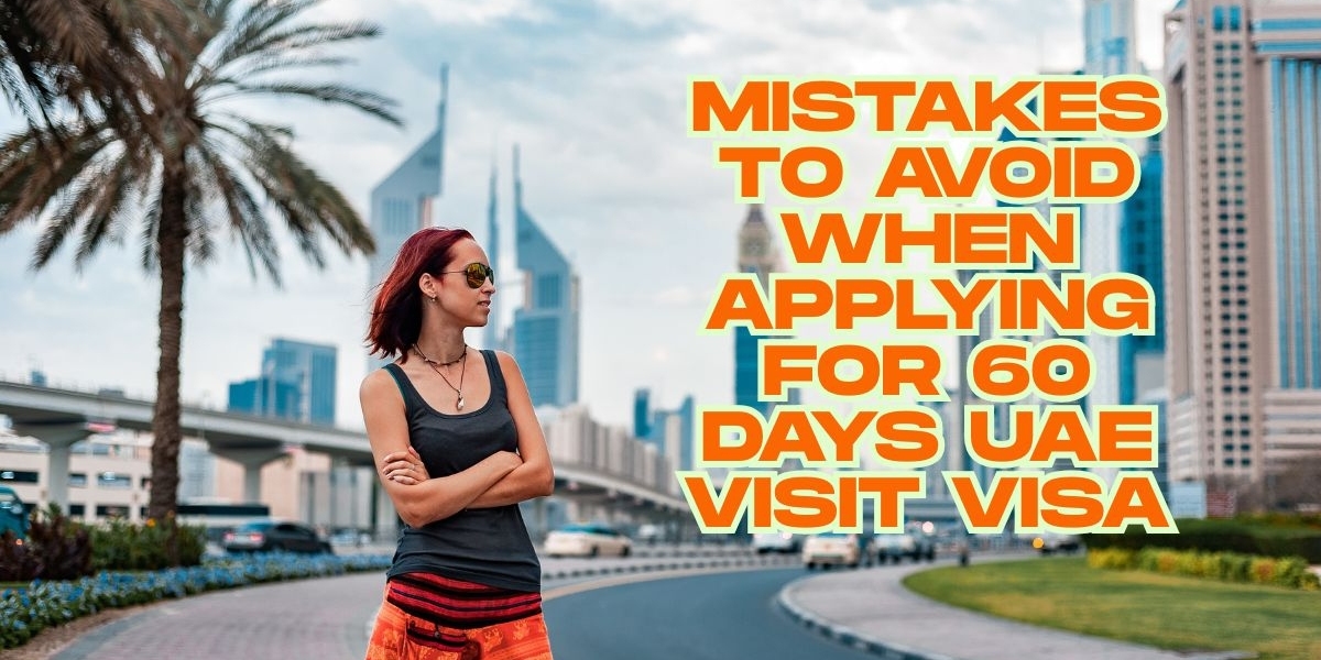 Mistakes to Avoid When Applying for 60 Days UAE Visit Visa