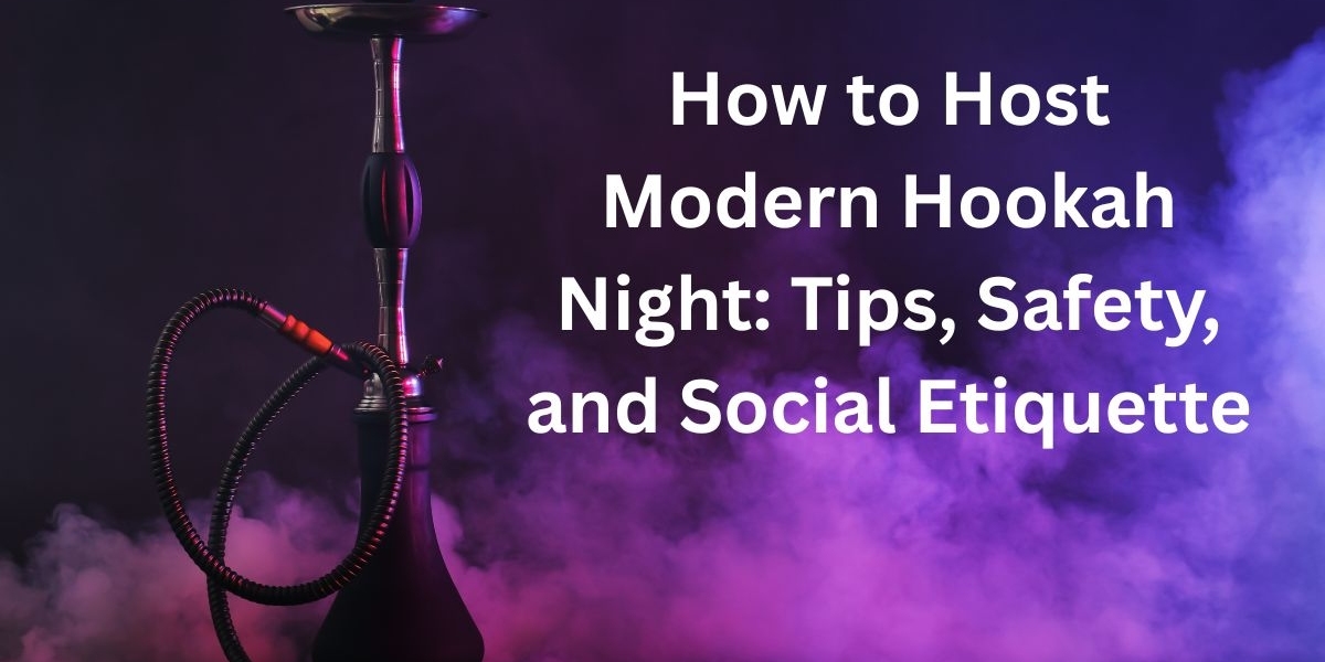 How to Host Modern Hookah Night: Tips, Safety, and Social Etiquette