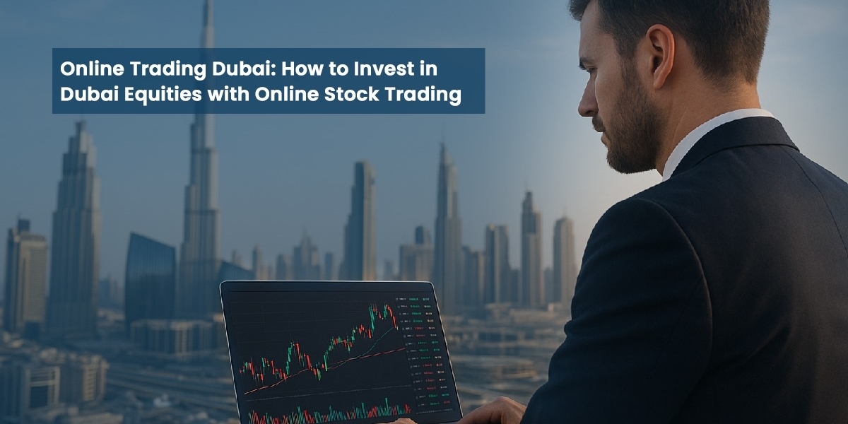 Online Trading Dubai: How to Invest in Dubai Equities with Online Stock Trading