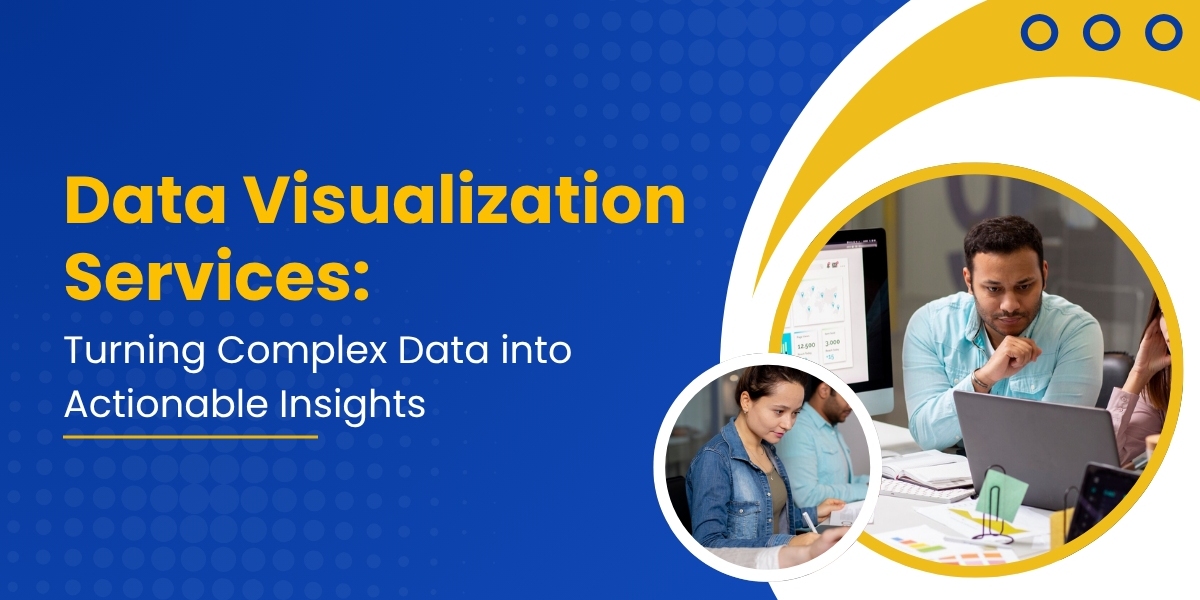 Data Visualization Services: Turning Complex Data into Actionable Insights